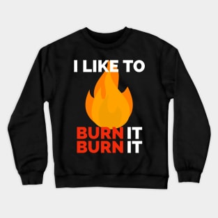 i like to burn it burn it Crewneck Sweatshirt
